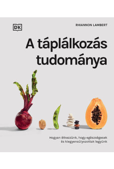 A táplálkozás tudománya - Hogyan étkezzünk, hogy egészségesek és kiegyensúlyozottak legyünk