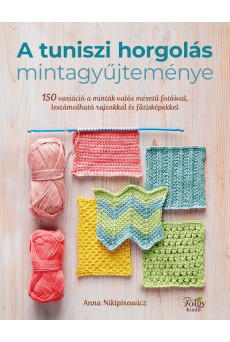 A tuniszi horgolás mintagyűjteménye - 150 variáció a minták valós méretű fotóival, leszámolható rajzokkal és fázisképekkel