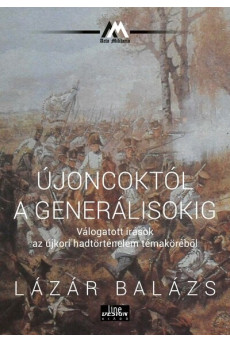 Újoncoktól a generálisokig - Válogatott írások az újkori hadtörténelem témaköréből