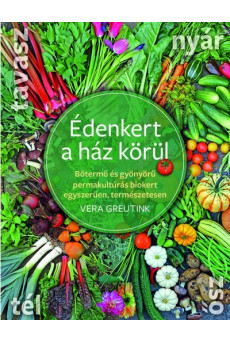 Édenkert a ház körül - Bőtermő és gyönyörű permakultúrás biokert egyszerűen, természetesen