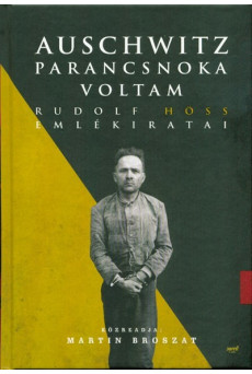 Auschwitz parancsnoka voltam /Rudolf Höss emlékiratai