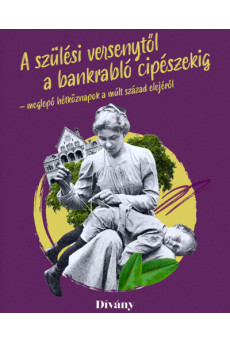 Szülési versenytől a bankrabló cipészekig - meglepő hétköznapok a múlt század elejéről