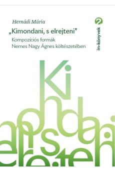 „Kimondani, s elrejteni” - Kompozíciós formák Nemes Nagy Ágnes költészetében