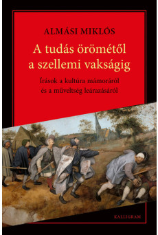 A tudás Örömétől a szellemi vakságig - Írások a kultúra mámoráról és a műveltség leárazásáról