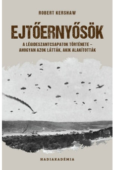 Ejtőernyősök - A légideszantcsapatok története - ahogyan azok látták, akik alakították - Hadiakadémia