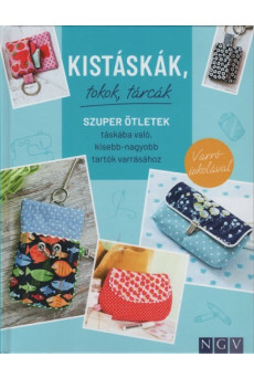 Kistáskák, tokok, tárcák - Szuper ötletek táskába való, kisebb-nagyobb tartók varrásához
