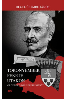 Toronyember fekete utakon - Gróf Mikó Imre életregénye