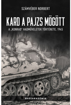 Kard a pajzs mögött - A „Konrad” hadműveletek története, 1945 (új kiadás)