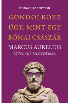 Gondolkozz úgy, mint egy római császár - Marcus Aurelius sztoikus filozófiája
