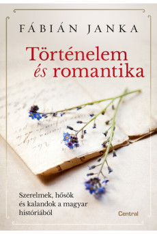 Történelem és romantika - Szerelmek, hősök és kalandok a magyar históriából