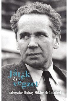 Játék és végzet - Válogatás Hubay Miklós drámáiból