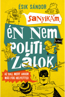 Sanyikám, én nem politizálok - Az baj, mert akkor más fog helyetted (új kiadás)