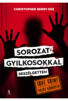 Sorozatgyilkosokkal beszélgettem - True crime - Valós bűnügyek