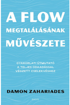 A flow megtalálásának művészete - Gyakorlati útmutató a teljes odaadással végzett cselekvéshez (e-könyv)