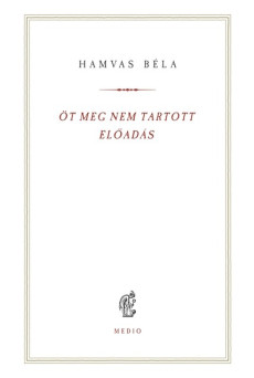 Öt meg nem tartott előadás - Hamvas Béla kiskönyvtár 14.