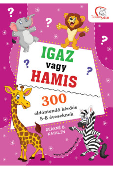 Igaz vagy hamis? - 300 eldöntendő kérdés 5-8 éveseknek