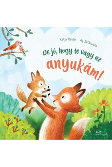 De jó, hogy te vagy az anyukám!