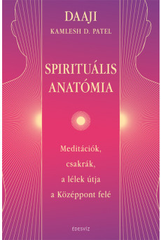 Spirituális anatómia - Meditációk, csakrák, a lélek útja a Középpont felé