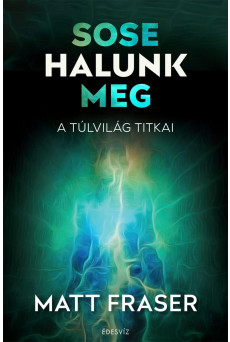 Sose halunk meg - A Túlvilág titkai (e-könyv)