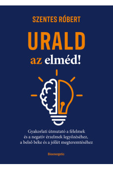 Urald az elméd! - Gyakorlati útmutató a félelmek és a negatív érzések legyőzéséhez, a belső béke és a jóllét megteremtéséhez (e-könyv)