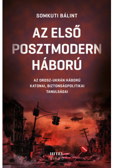 Az első posztmodern háború - Az orosz-ukrán háború katonai, biztonságpolitikai tanulságai