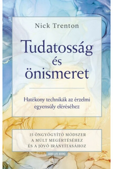 Tudatosság és önismeret - Hatékony technikák az érzelmi egyensúly eléréséhez -15 öngyógyító módszer a múlt megértéséhez és a jöv