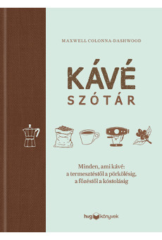 Kávészótár - Minden, ami kávé: a termesztéstől a pörkölésig, a főzéstől a kóstolásig