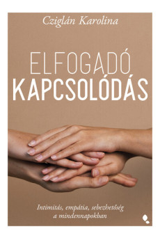 Elfogadó kapcsolódás - Intimitás, empátia, sebezhetőség a mindennapokban