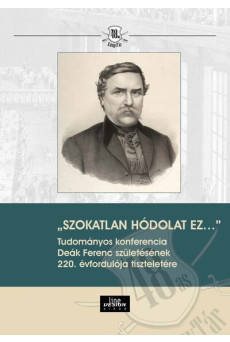 „SZOKATLAN HÓDOLAT EZ…” Tudományos konferencia Deák Ferenc születésének 220. évfordulója tiszteletére - 48-as Könyvtár