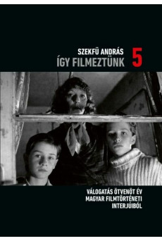 Így filmeztünk 5. - Válogatás ötvenöt év magyar filmtörténeti interjúiból