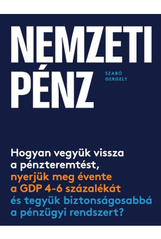 Nemzeti pénz - Hogyan vegyük vissza a pénzteremtést, nyerjük meg évente a GDP 4-6 százalékát és tegyük biztonságosabbá a pénzügy