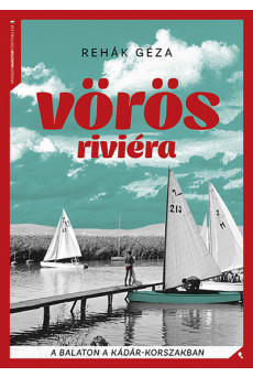 Vörös Riviéra - A Balaton a Kádár-korszakban - Modern magyar történelem
