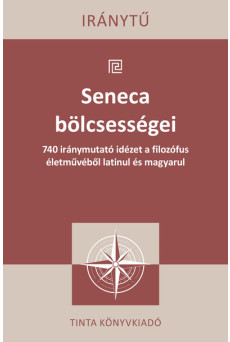 Seneca bölcsességei - 740 iránymutató idézet a filozófus életművéből latinul és magyarul