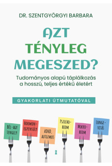 Azt tényleg megeszed? - Tudományos alapú táplálkozás a hosszú, teljes értékű életért