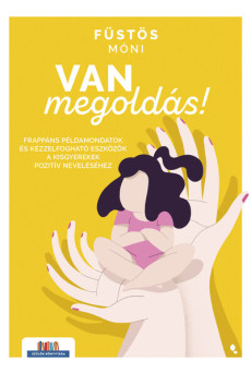 Van megoldás! - Frappáns példamondatok és kézzelfogható eszközök a kisgyerekek pozitív neveléséhez - Szülők Könyvtára