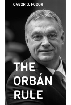 The Orbán Rule - Ten Chapters on the First Ten Years of the Orbán Era
