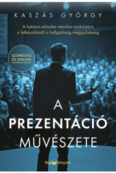 A prezentáció művészete - A hatásos előadás retorikai eszköztára a felkészüléstől a hallgatóság meggyőzéséig