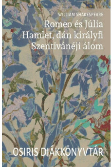 Romeo és Júlia. Hamlet, dán királyfi. Szentivánéji álom - Osiris Diákkönyvtár (új kiadás)