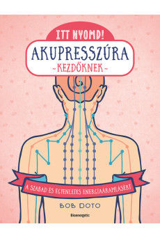 Itt nyomd! - Akupresszúra kezdőknek - A szabad és egyenletes energiaáramlásért