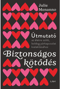 Biztonságos kötődés - Útmutató az életre szóló és boldog párkapcsolathoz