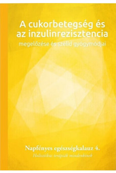 A cukorbetegség és az inzulinrezisztencia megelőzése és szelíd gyógymódjai - Napfényes egészségkalauz 4. - Holisztikus terápiák