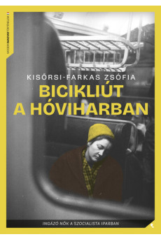 Bicikliút a hóviharban - Ingázó nők a szocialista iparban - Modern magyar történelem