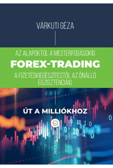 Forex-trading - Az alapoktól a mesterfokig, fizetéskiegészítéstől az önálló egzisztenciáig (4. kiadás)
