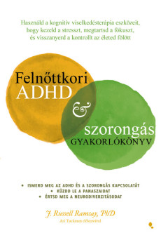 Felnőttkori ADHD+szorongás gyakorlókönyv - Használd a kognitív viselkedésterápia eszközeit, hogy kezeld a stresszt, megtartsd a