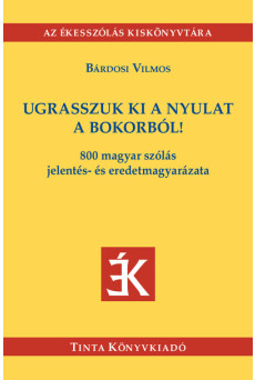 Ugrasszuk ki a nyulat a bokorból! - 800 magyar szólás jelentés- és eredetmagyarázata - Az Ékesszólás kiskönyvtára