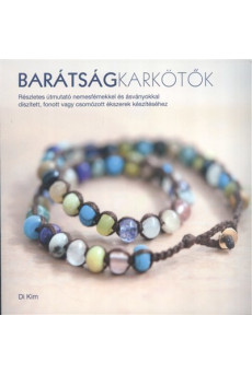 Barátságkarkötők /Részletes útmutató nemesfémekkel és ásványokkal díszített, fonott vagy csomózott