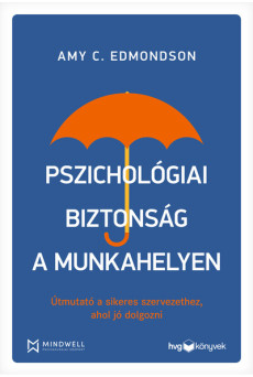 Pszichológiai biztonság a munkahelyen - Útmutató a sikeres szervezethez, ahol jó dolgozni