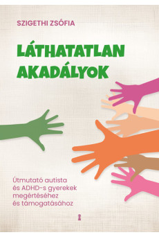 Láthatatlan akadályok - Útmutató autista és ADHD-s gyerekek megértéséhez és támogatásához