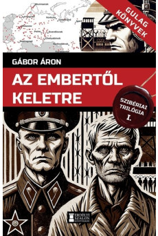 Az embertől keletre - Szibériai trilógia, I. kötet - Gulag Könyvek 4.