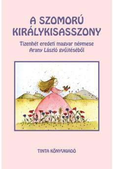 A szomorú királykisasszony - Tizenhét eredeti magyar népmese Arany László gyűjtéséből